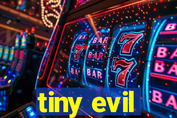 tiny evil